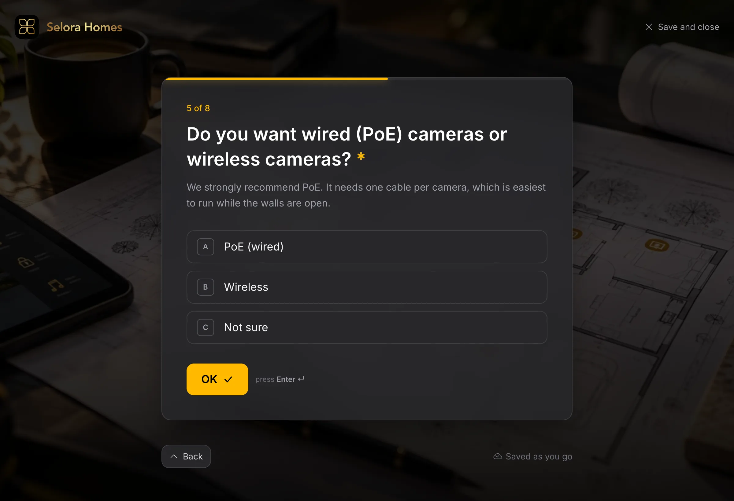 The homeowner’s questionnaire page: question 5 of 8, Do you want wired (PoE) cameras or wireless cameras?, with
help text, three lettered choices, an OK button, and Saved as you go